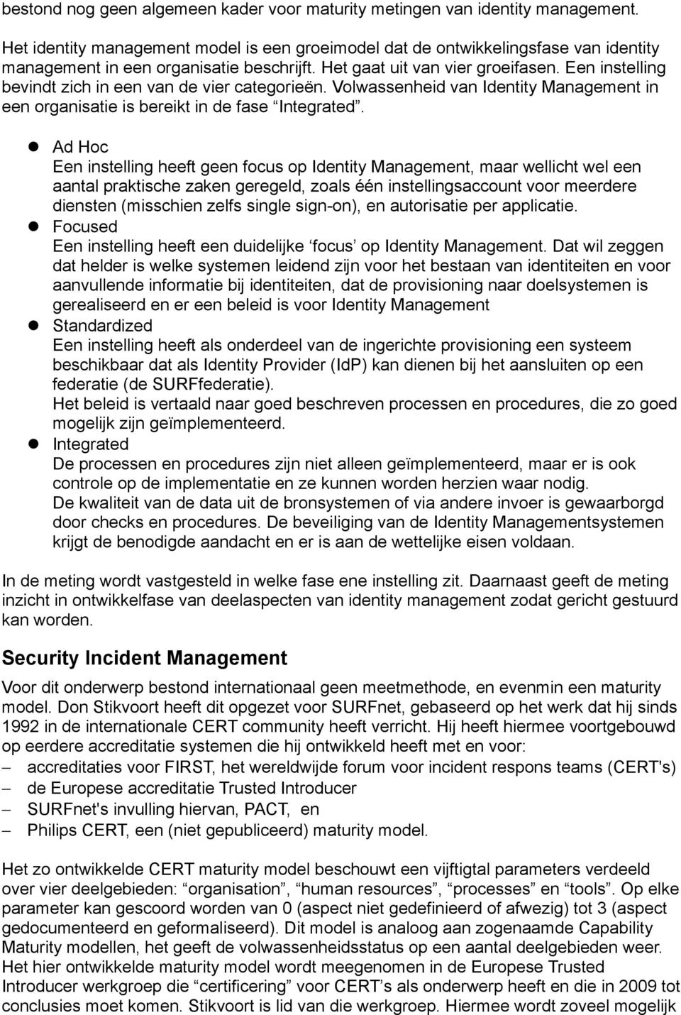 Een instelling bevindt zich in een van de vier categorieën. Volwassenheid van Identity Management in een organisatie is bereikt in de fase Integrated.