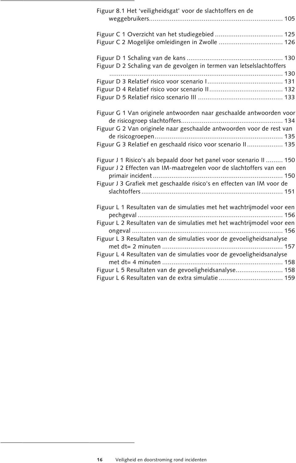 .. 131 Figuur D 4 Relatief risico voor scenario II... 132 Figuur D 5 Relatief risico scenario III... 133 Figuur G 1 Van originele antwoorden naar geschaalde antwoorden voor de risicogroep slachtoffers.