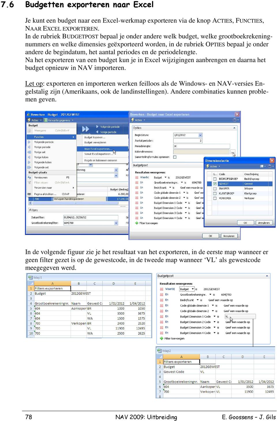 aantal periodes en de periodelengte. Na het exporteren van een budget kun je in Excel wijzigingen aanbrengen en daarna het budget opnieuw in NAV importeren.