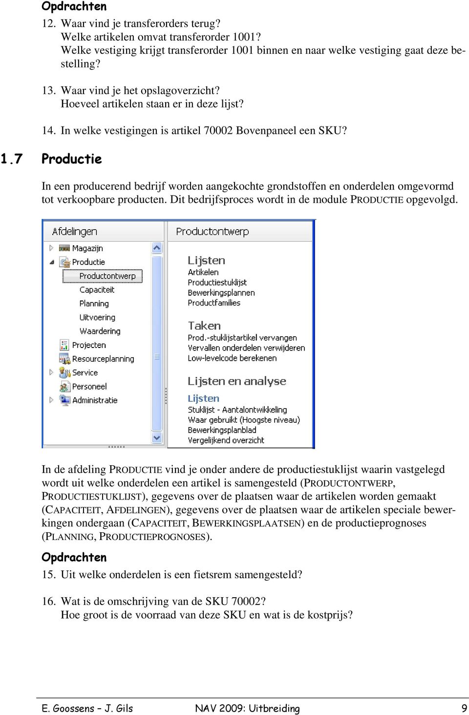 Dit bedrijfsproces wordt in de module PRODUCTIE opgevolgd.