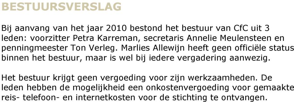 Marlies Allewijn heeft geen officiële status binnen het bestuur, maar is wel bij iedere vergadering aanwezig.