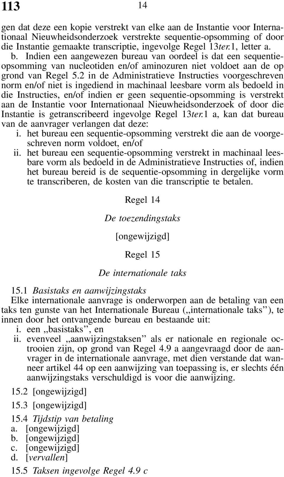 2 in de Administratieve Instructies voorgeschreven norm en/of niet is ingediend in machinaal leesbare vorm als bedoeld in die Instructies, en/of indien er geen sequentie-opsomming is verstrekt aan de