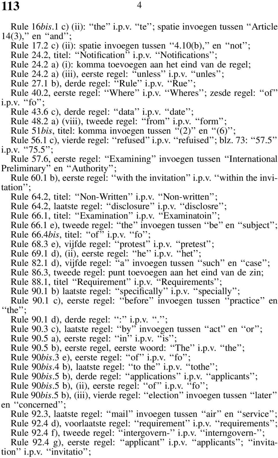 p.v. fo ; Rule 43.6 c), derde regel: data i.p.v. date ; Rule 48.2 a) (viii), tweede regel: from i.p.v. form ; Rule 51bis, titel: komma invoegen tussen (2) en (6) ; Rule 56.