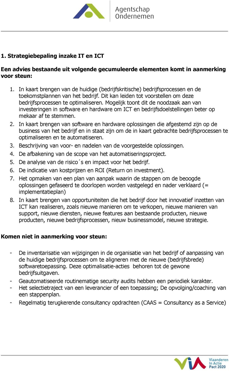 Mogelijk toont dit de noodzaak aan van investeringen in software en hardware om ICT en bedrijfsdoelstellingen beter op mekaar af te stemmen. 2.