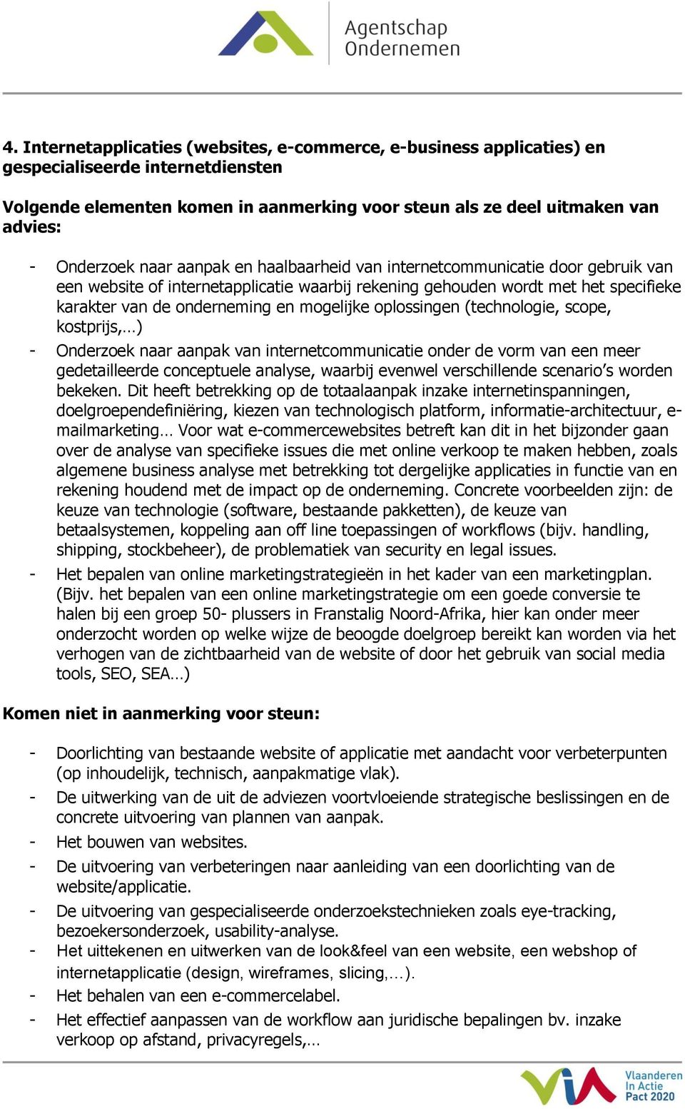 mogelijke oplossingen (technologie, scope, kostprijs, ) - Onderzoek naar aanpak van internetcommunicatie onder de vorm van een meer gedetailleerde conceptuele analyse, waarbij evenwel verschillende