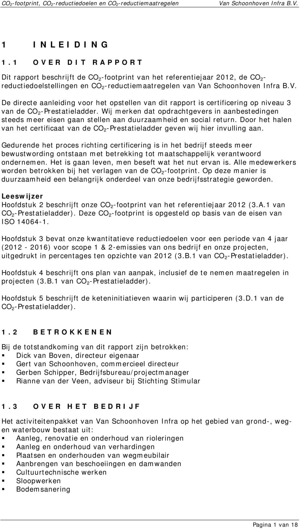 van dit rapport is certificering op niveau 3 van de CO 2 -Prestatieladder. Wij merken dat opdrachtgevers in aanbestedingen steeds meer eisen gaan stellen aan duurzaamheid en social return.