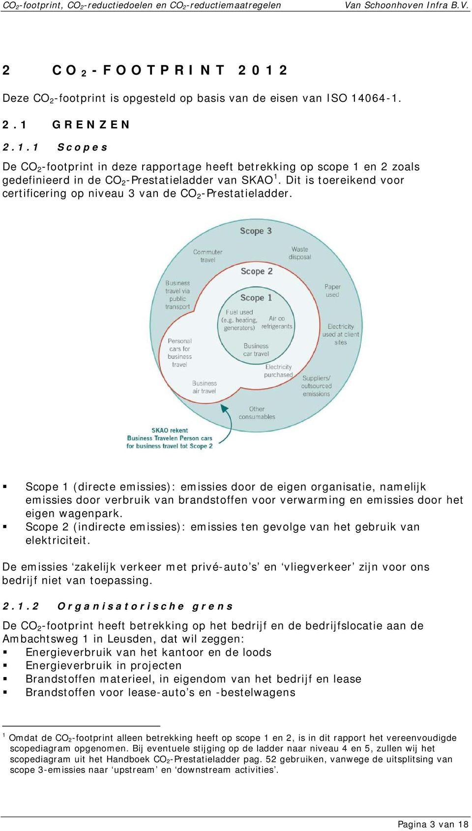 Scope 1 (directe emissies): emissies door de eigen organisatie, namelijk emissies door verbruik van brandstoffen voor verwarming en emissies door het eigen wagenpark.