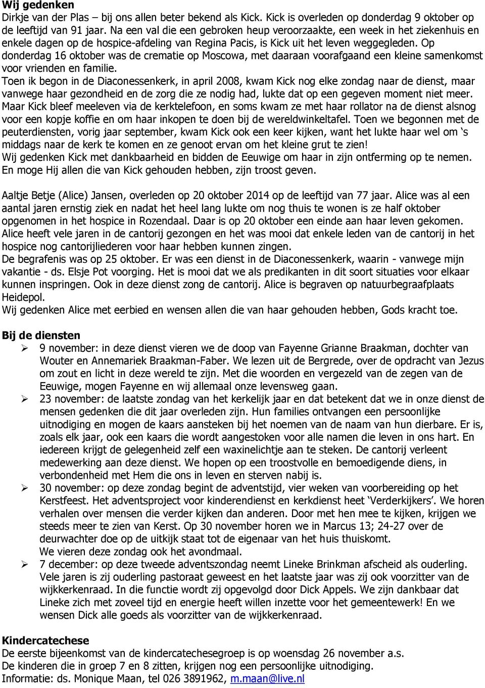 Op donderdag 16 oktober was de crematie op Moscowa, met daaraan voorafgaand een kleine samenkomst voor vrienden en familie.