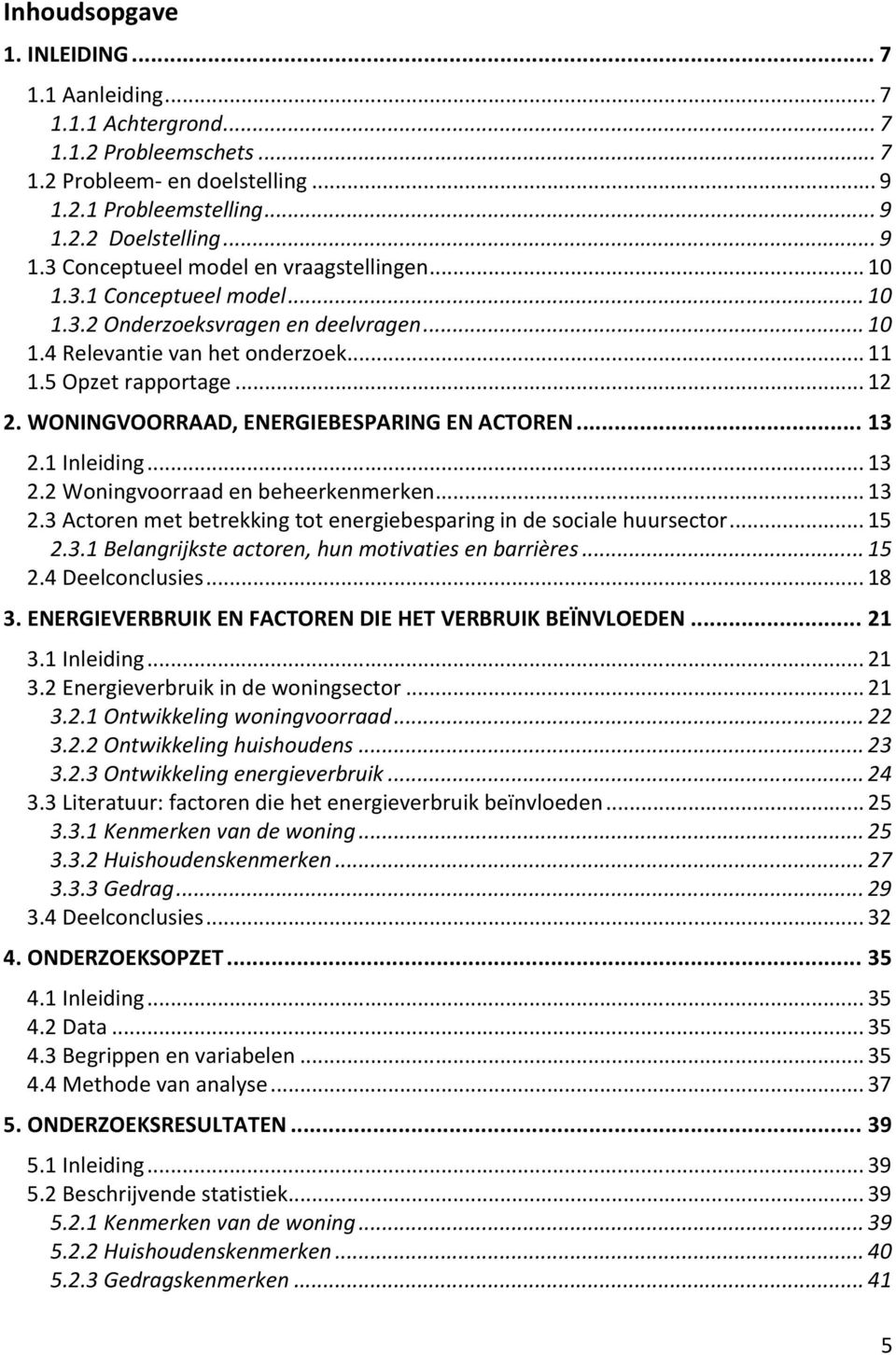 1 Inleiding... 13 2.2 Woningvoorraad en beheerkenmerken... 13 2.3 Actoren met betrekking tot energiebesparing in de sociale huursector... 15 2.3.1 Belangrijkste actoren, hun motivaties en barrières.