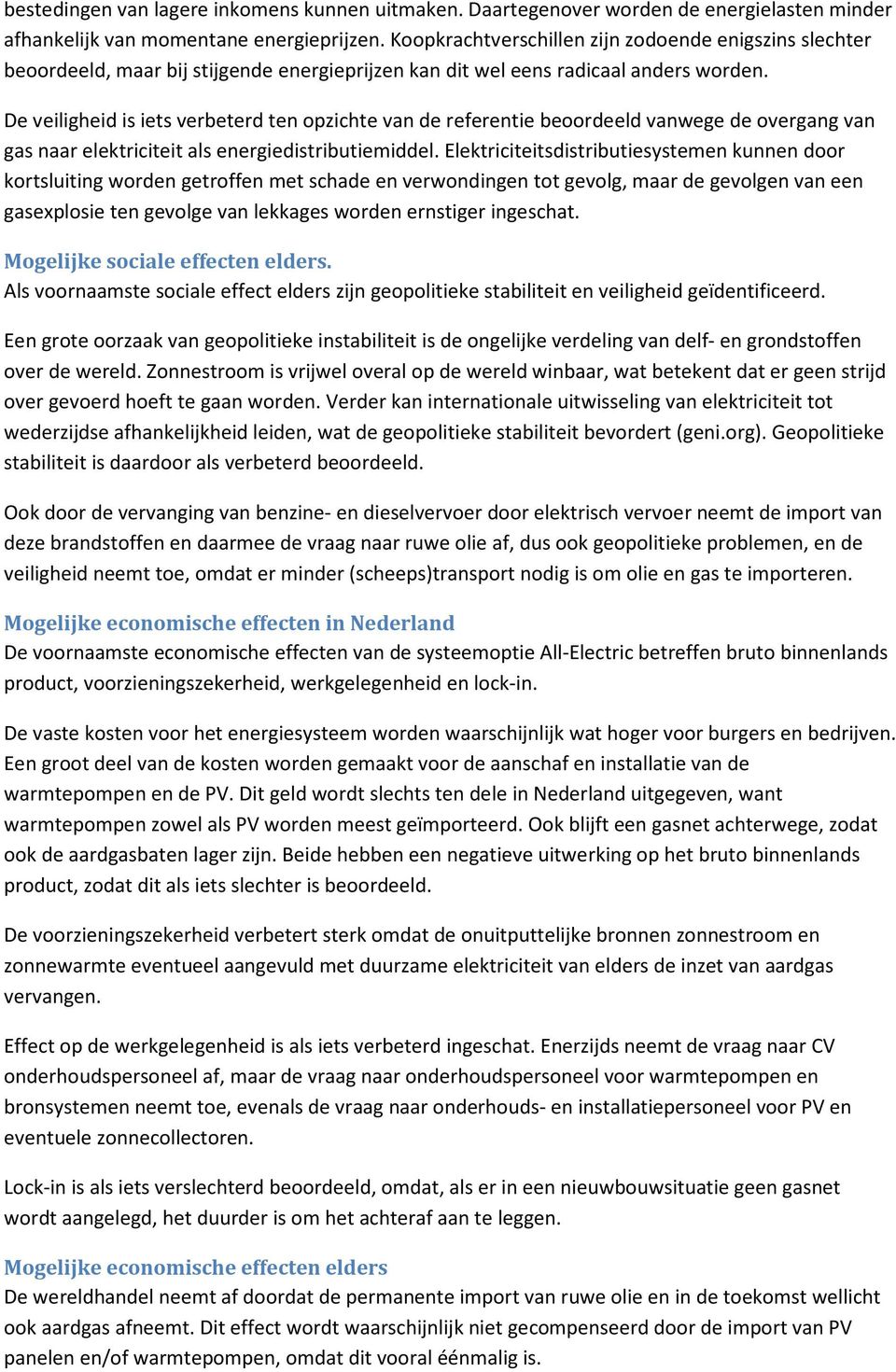 De veiligheid is iets verbeterd ten opzichte van de referentie beoordeeld vanwege de overgang van gas naar elektriciteit als energiedistributiemiddel.