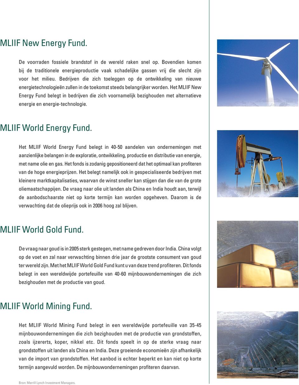 Het MLIIF New Energy Fund belegt in bedrijven die zich voornamelijk bezighouden met alternatieve energie en energie-technologie. MLIIF World Energy Fund.