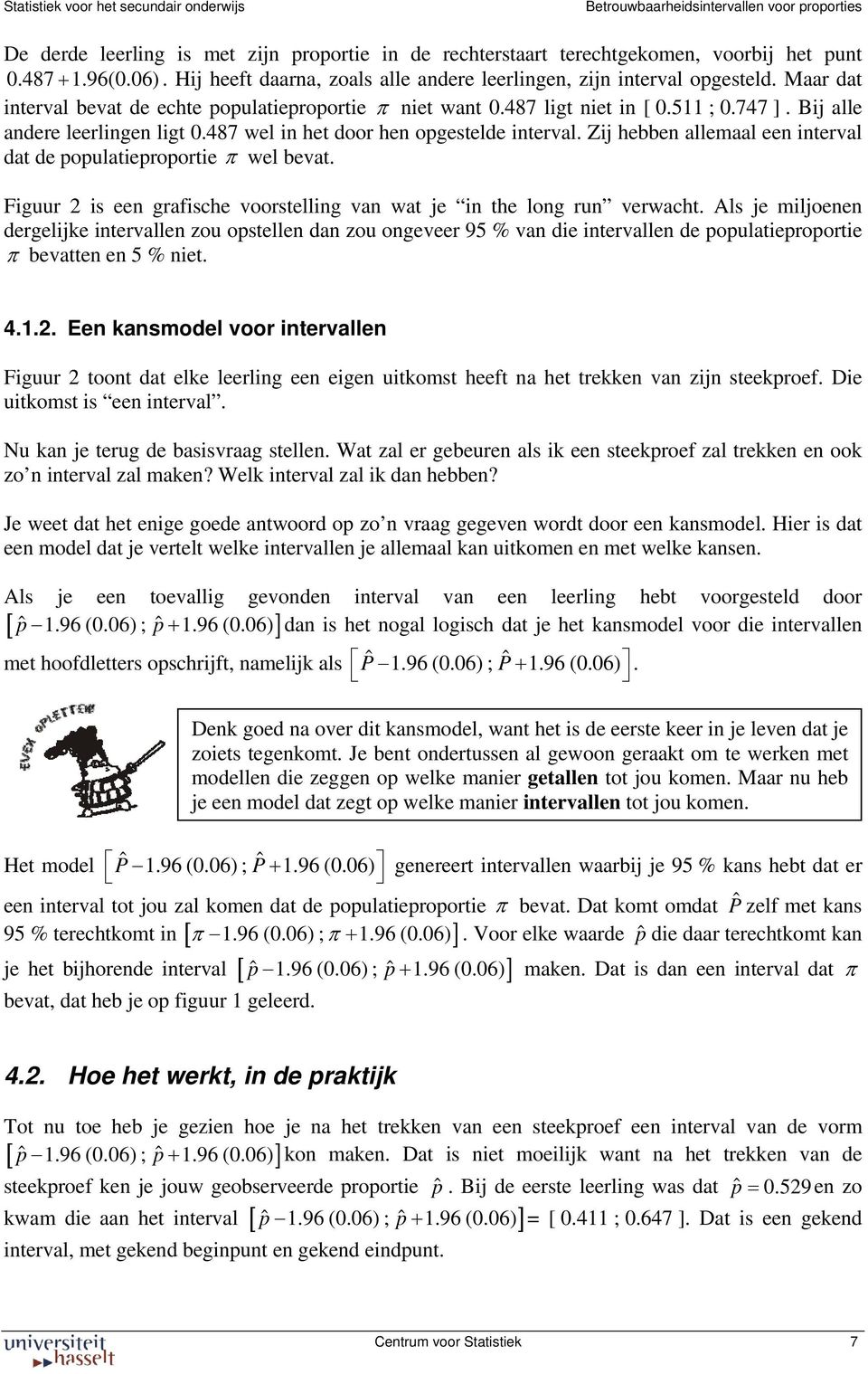 487 wel i het door he opgestelde iterval. Zij hebbe allemaal ee iterval dat de populatieproportie π wel bevat. Figuur is ee grafische voorstellig va wat je i the log ru verwacht.