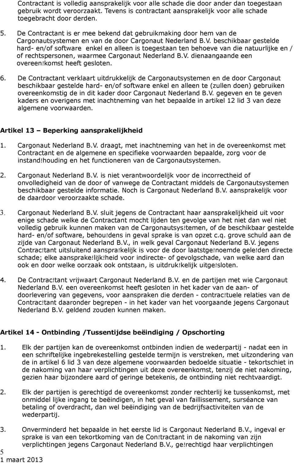 beschikbaar gestelde hard- en/of software enkel en alleen is toegestaan ten behoeve van die natuurlijke en / of rechtspersonen, waarmee Cargonaut Nederland B.V.