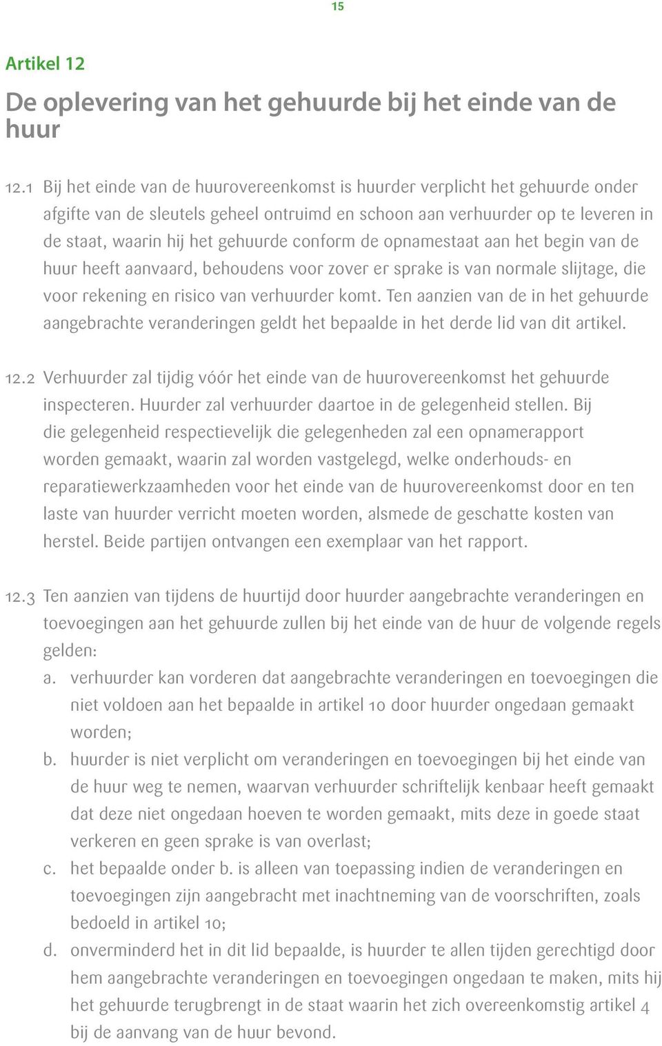 conform de opnamestaat aan het begin van de huur heeft aanvaard, behoudens voor zover er sprake is van normale slijtage, die voor rekening en risico van verhuurder komt.