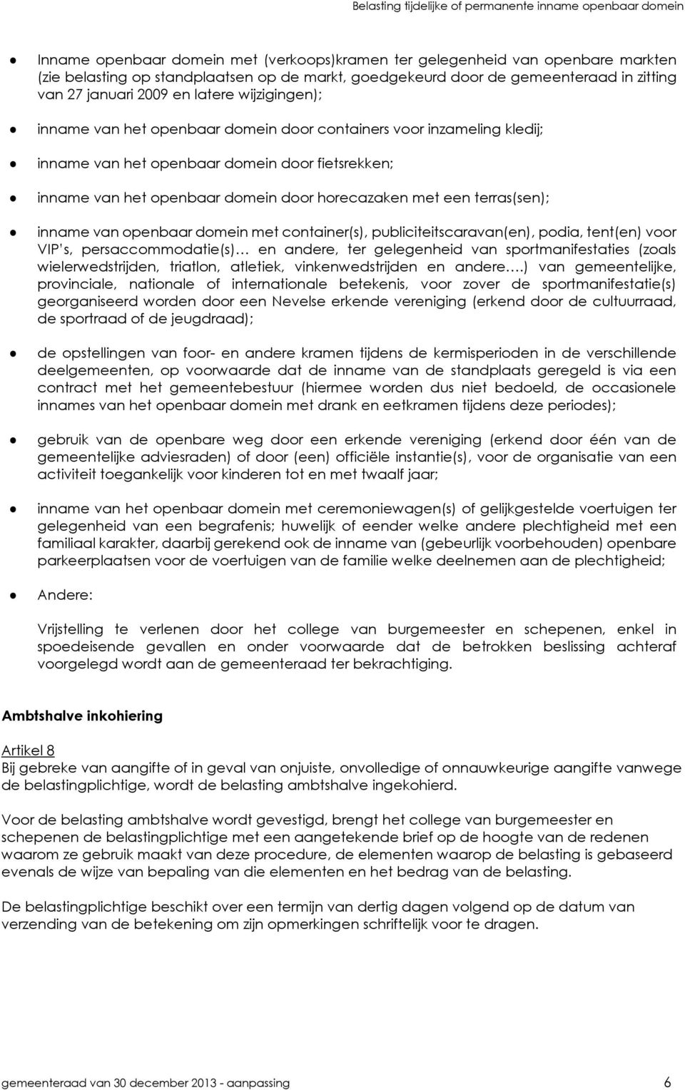 terras(sen); inname van openbaar domein met container(s), publiciteitscaravan(en), podia, tent(en) voor VIP s, persaccommodatie(s) en andere, ter gelegenheid van sportmanifestaties (zoals