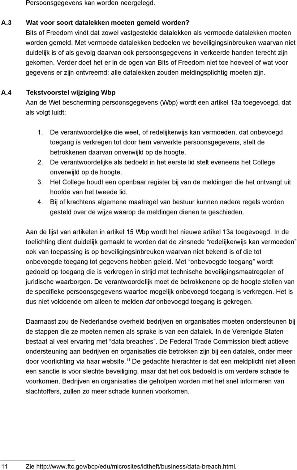 Verder doet het er in de ogen van Bits of Freedom niet toe hoeveel of wat voor gegevens er zijn ontvreemd: alle datalekken zouden meldingsplichtig moeten zijn. A.