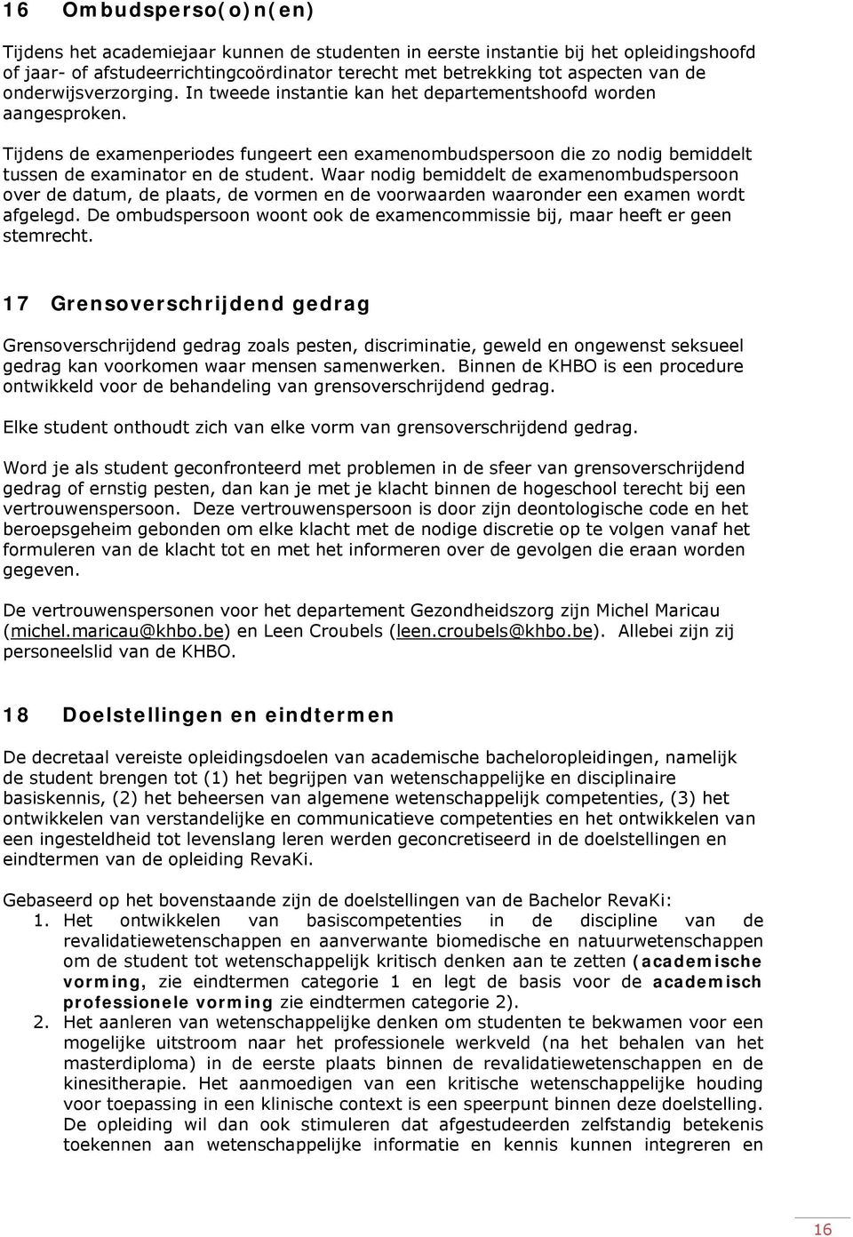 Tijdens de examenperiodes fungeert een examenombudspersoon die zo nodig bemiddelt tussen de examinator en de student.