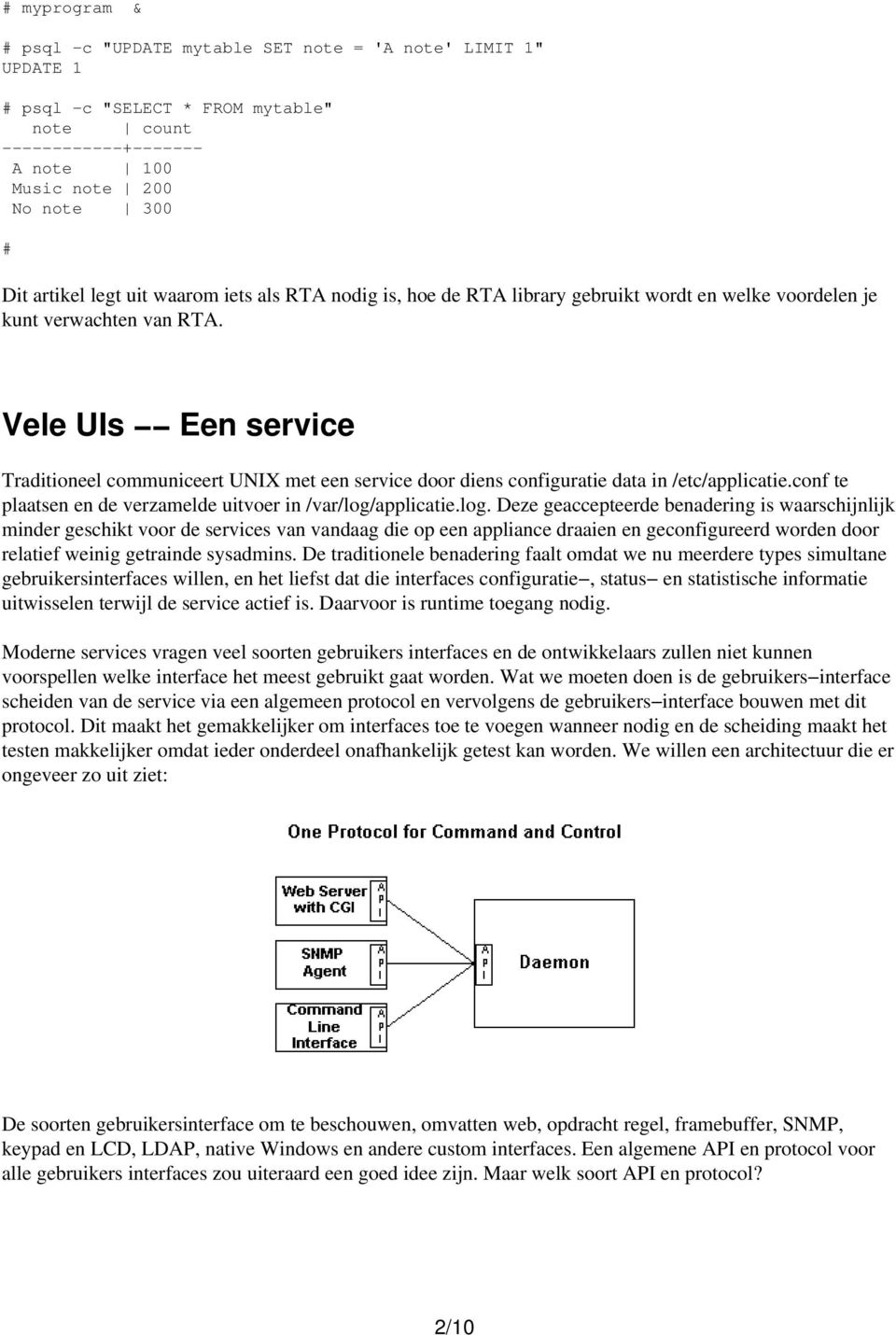 Vele UIs Een service Traditioneel communiceert UNIX met een service door diens configuratie data in /etc/applicatie.conf te plaatsen en de verzamelde uitvoer in /var/log/