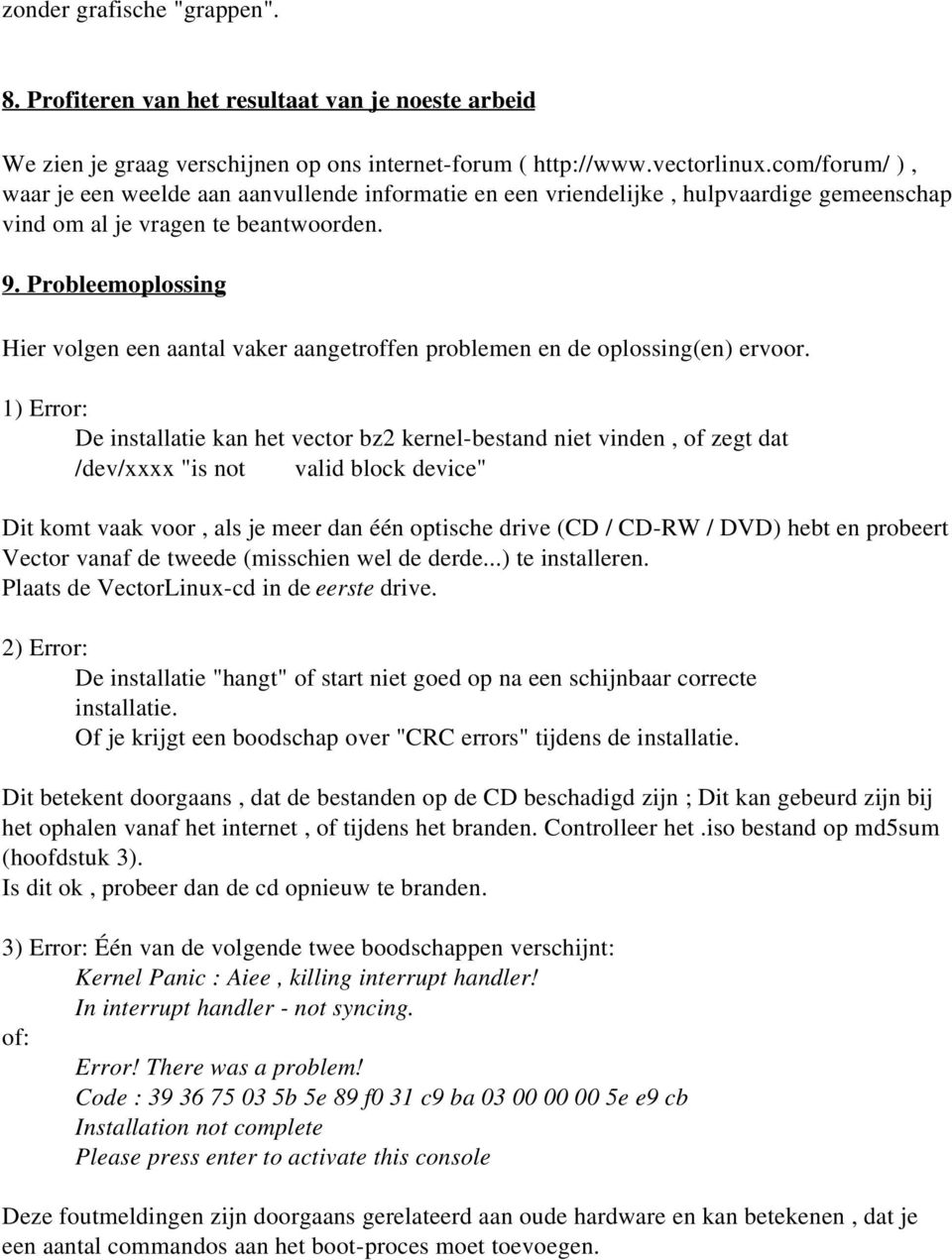 Probleemoplossing Hier volgen een aantal vaker aangetroffen problemen en de oplossing(en) ervoor.