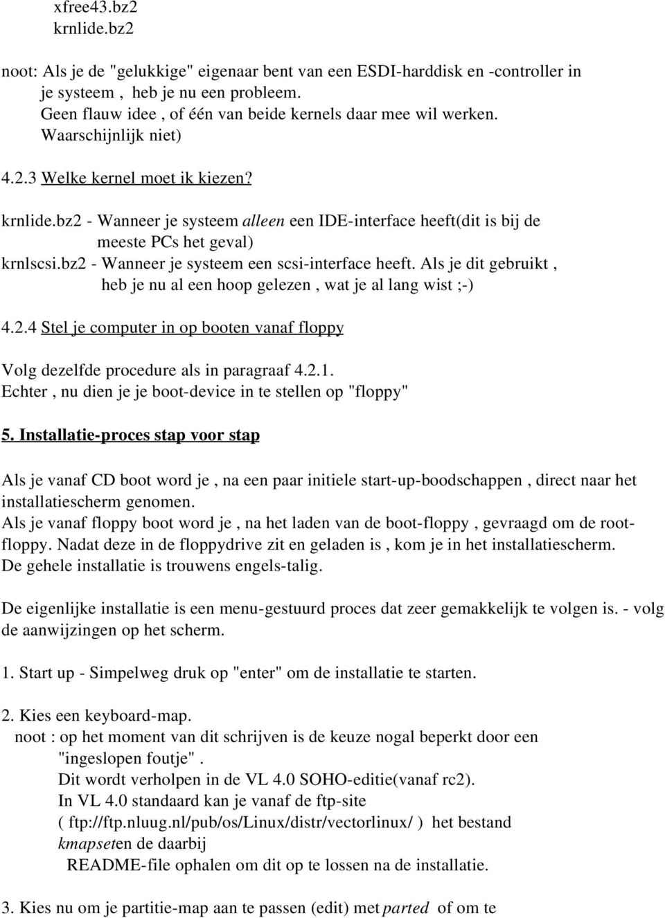 bz2 - Wanneer je systeem alleen een IDE-interface heeft(dit is bij de meeste PCs het geval) krnlscsi.bz2 - Wanneer je systeem een scsi-interface heeft.