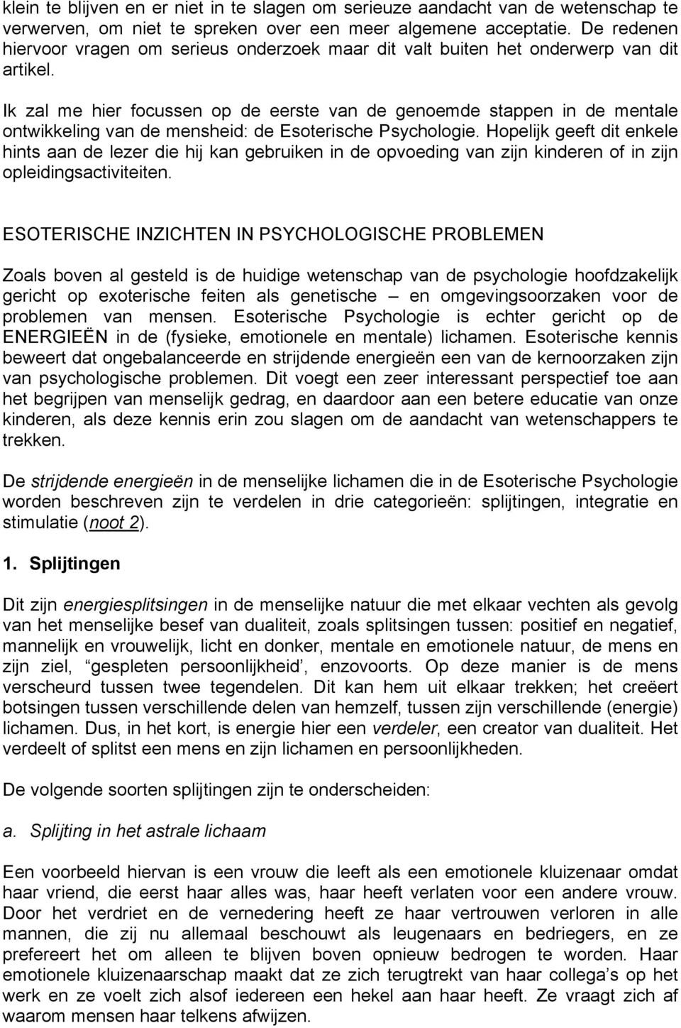 Ik zal me hier focussen op de eerste van de genoemde stappen in de mentale ontwikkeling van de mensheid: de Esoterische Psychologie.