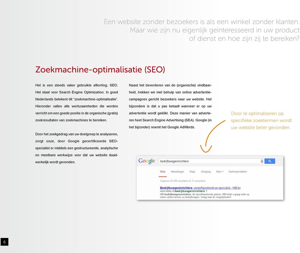 Hieronder vallen alle werkzaamheden die worden verricht om een goede positie in de organische (gratis) zoekresultaten van zoekmachines te bereiken.