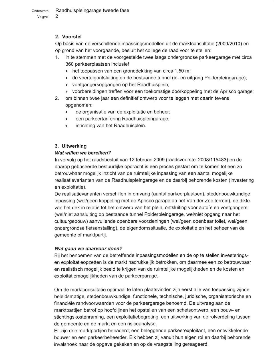 in te stemmen met de voorgestelde twee laags ondergrondse parkeergarage met circa 360 parkeerplaatsen inclusief het toepassen van een gronddekking van circa 1,50 m; de voertuigontsluiting op de