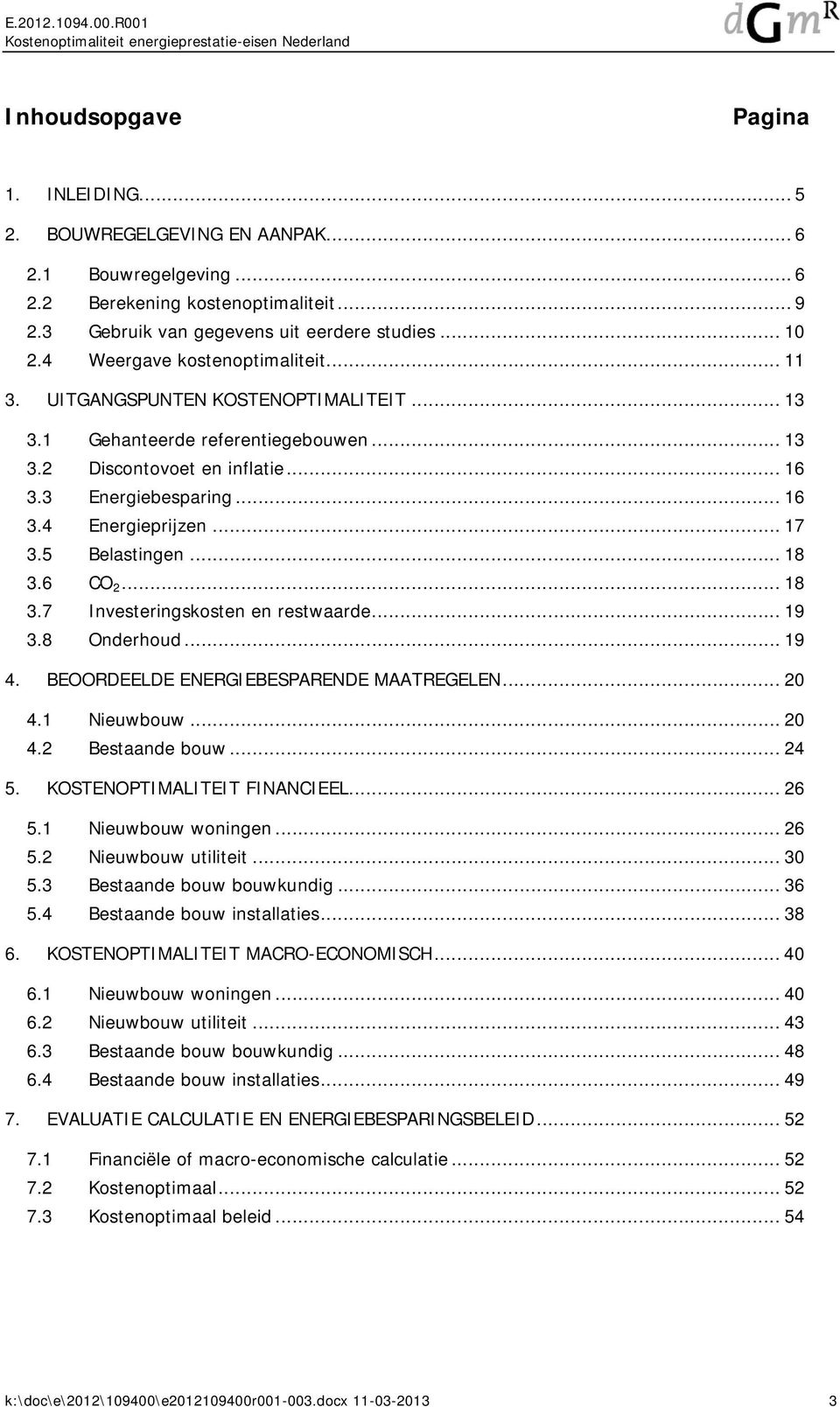 .. 17 3.5 Belastingen... 18 3.6 CO 2... 18 3.7 Investeringskosten en restwaarde... 19 3.8 Onderhoud... 19 4. BEOORDEELDE ENERGIEBESPARENDE MAATREGELEN... 2 4.1 Nieuwbouw... 2 4.2 Bestaande bouw... 24 5.