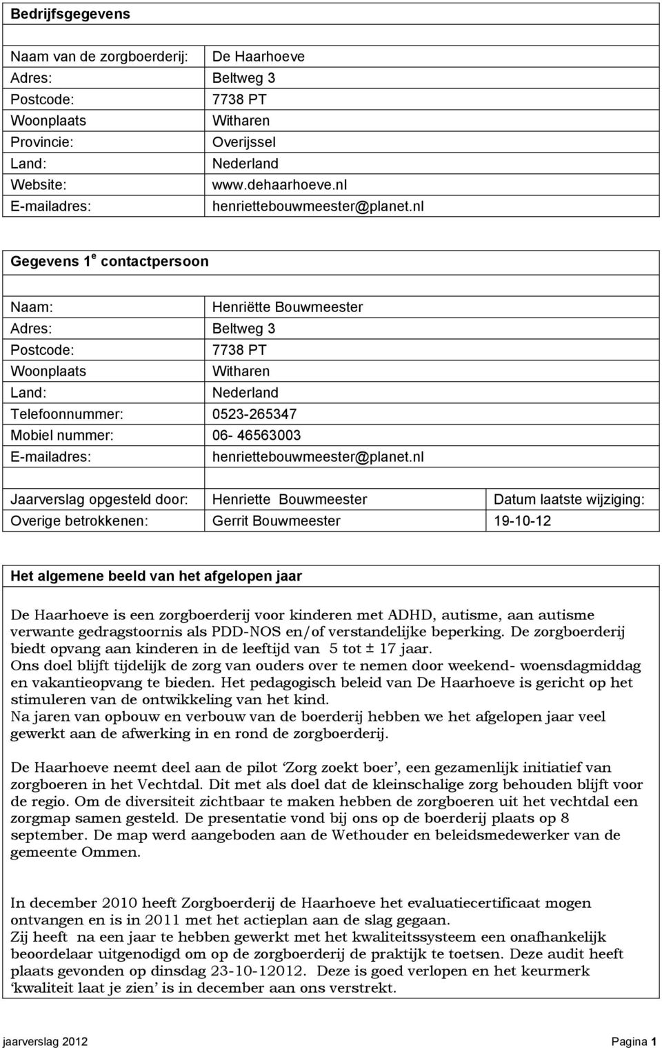 nl Gegevens 1 e contactpersoon Naam: Henriëtte Bouwmeester Adres: Beltweg 3 Postcode: 7738 PT Woonplaats Witharen Land: Nederland Telefoonnummer: 0523-265347 Mobiel nummer: 06-46563003 E-mailadres: