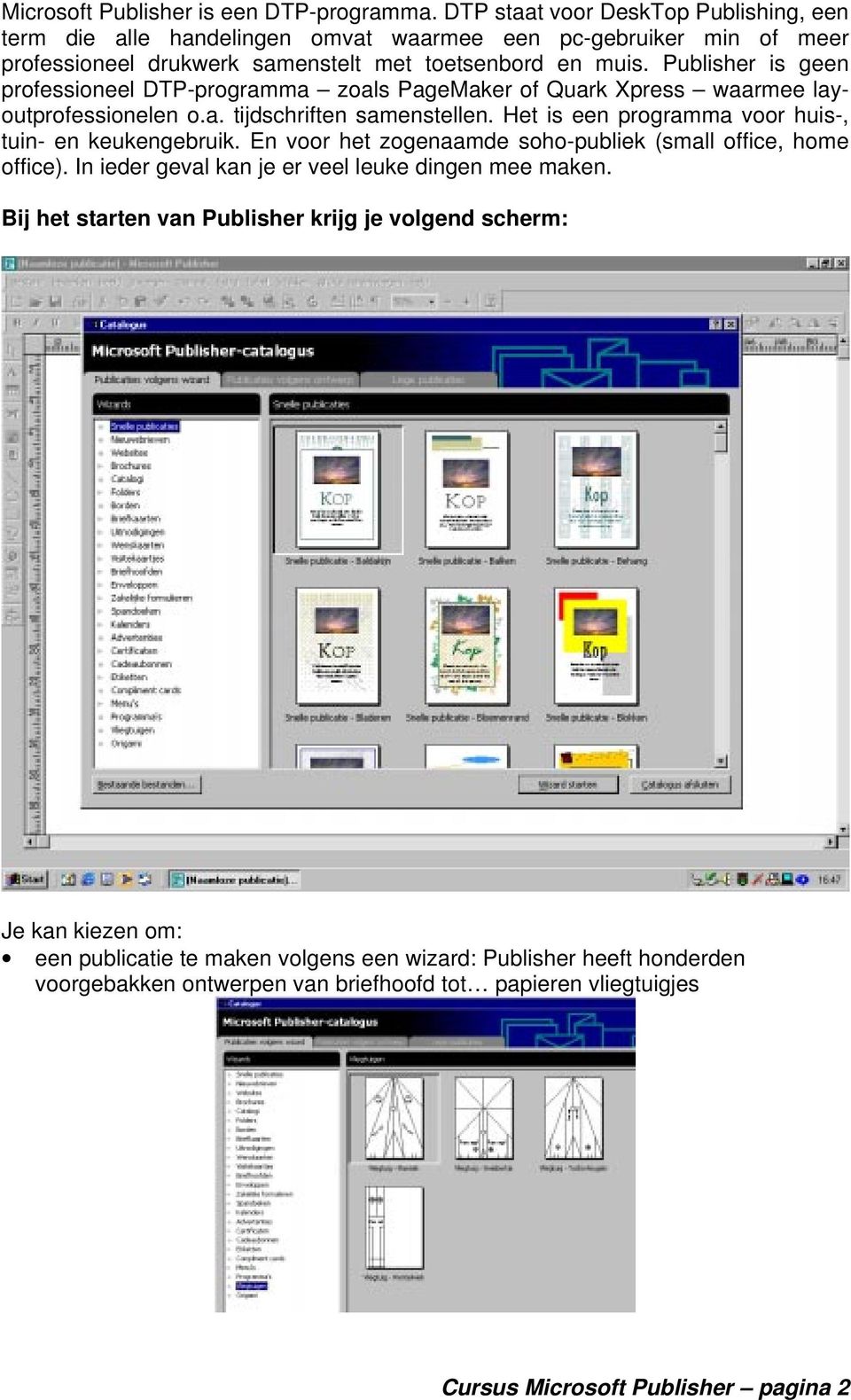 Publisher is geen professioneel DTP-programma zoals PageMaker of Quark Xpress waarmee layoutprofessionelen o.a. tijdschriften samenstellen.