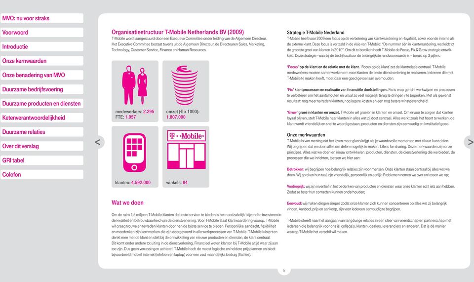 Strategie T-Mobile Nederland T-Mobile heeft voor 2009 een focus op de verbetering van klantwaardering en -loyaliteit, zowel voor de interne als de externe klant.