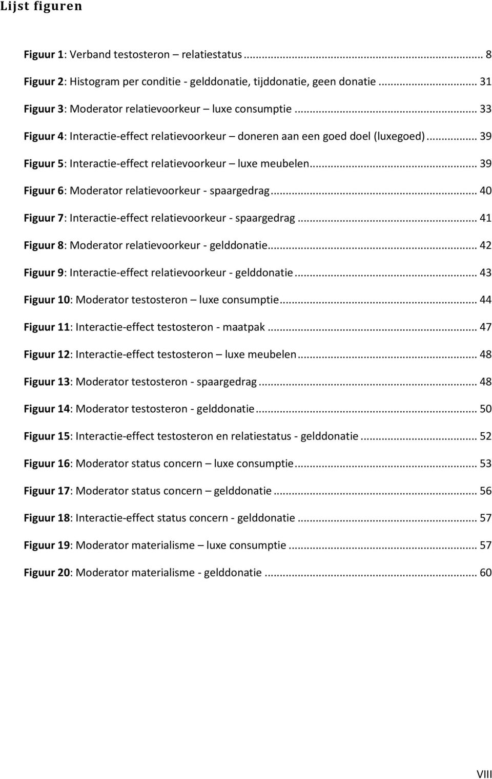 .. 39 Figuur 6: Moderator relatievoorkeur - spaargedrag... 40 Figuur 7: Interactie-effect relatievoorkeur - spaargedrag... 41 Figuur 8: Moderator relatievoorkeur - gelddonatie.