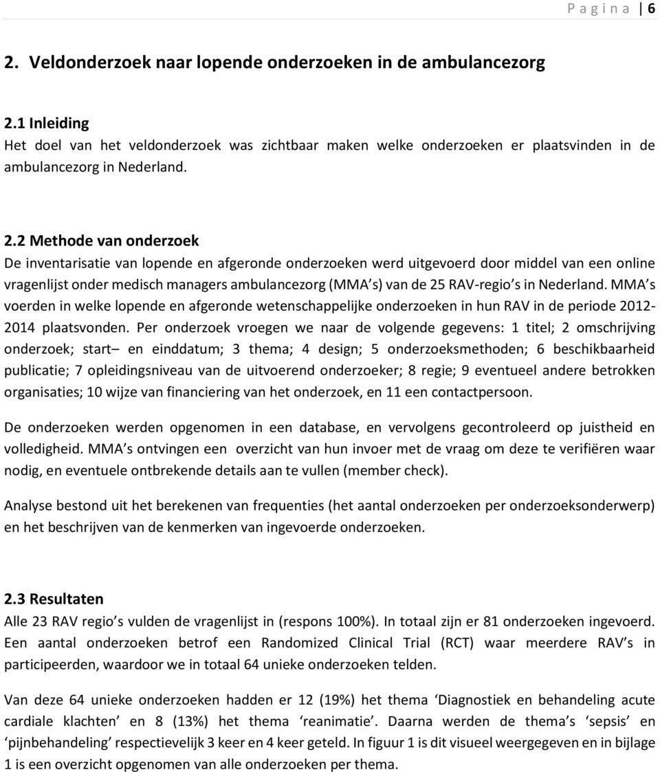 2 Methode van onderzoek De inventarisatie van lopende en afgeronde onderzoeken werd uitgevoerd door middel van een online vragenlijst onder medisch managers ambulancezorg (MMA s) van de 25 RAV-regio