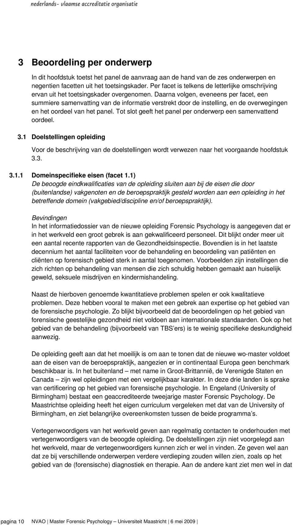 Daarna volgen, eveneens per facet, een summiere samenvatting van de informatie verstrekt door de instelling, en de overwegingen en het oordeel van het panel.