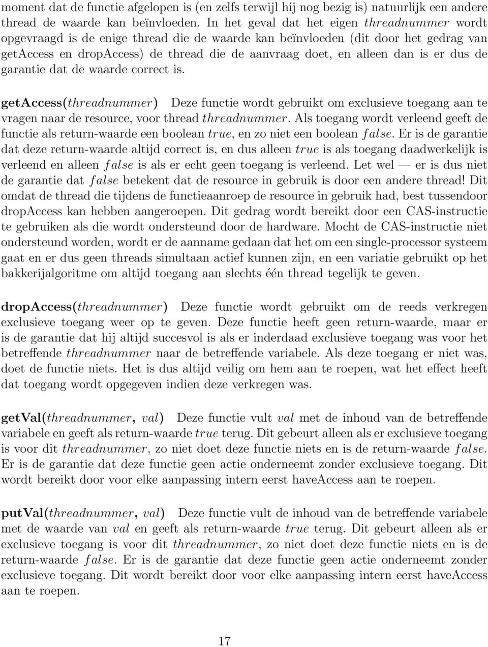 dan is er dus de garantie dat de waarde correct is. getaccess(threadnummer) Deze functie wordt gebruikt om exclusieve toegang aan te vragen naar de resource, voor thread threadnummer.