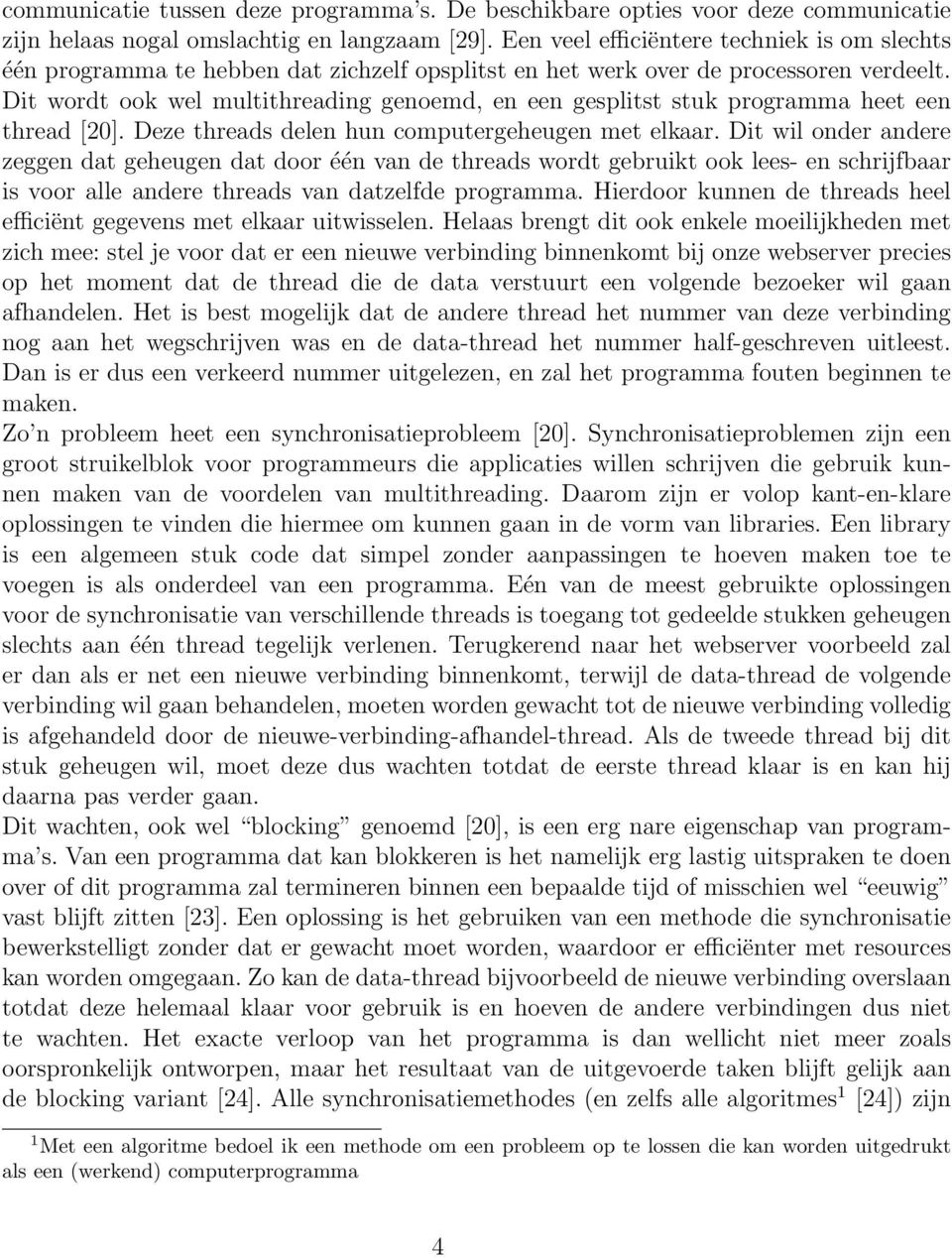 Dit wordt ook wel multithreading genoemd, en een gesplitst stuk programma heet een thread [20]. Deze threads delen hun computergeheugen met elkaar.