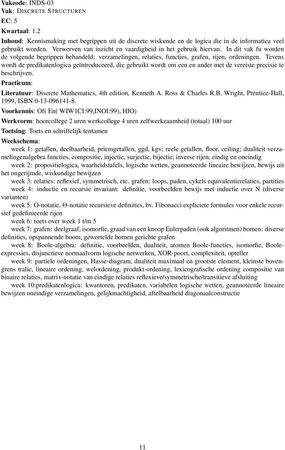 Tevens wordt de predikatenlogica geïntroduceerd, die gebruikt wordt om een en ander met de vereiste precisie te beschrijven. Literatuur: Discrete Mathematics, 4th edition, Kenneth A. Ross & Charles R.