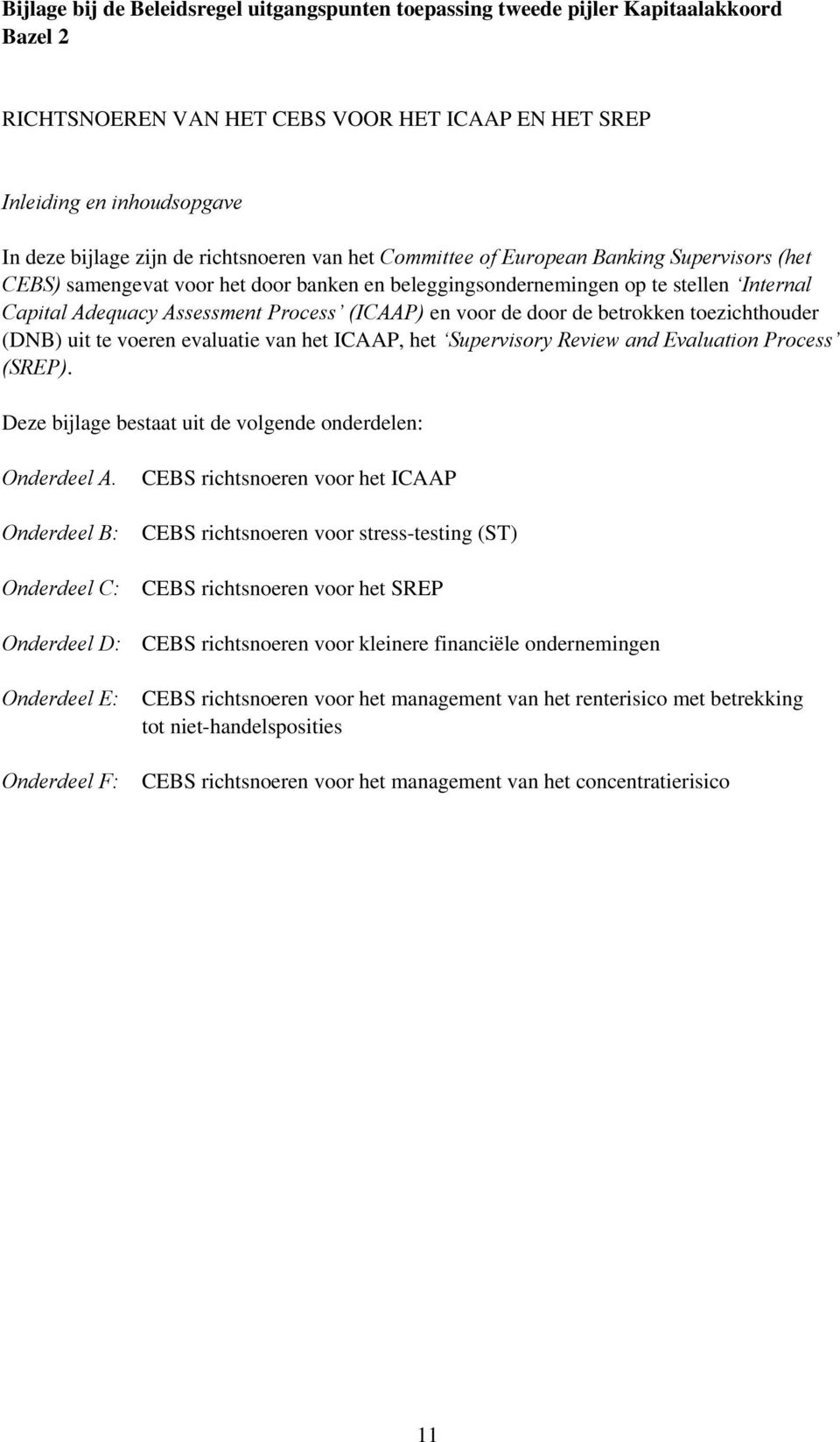 en voor de door de betrokken toezichthouder (DNB) uit te voeren evaluatie van het ICAAP, het Supervisory Review and Evaluation Process (SREP).