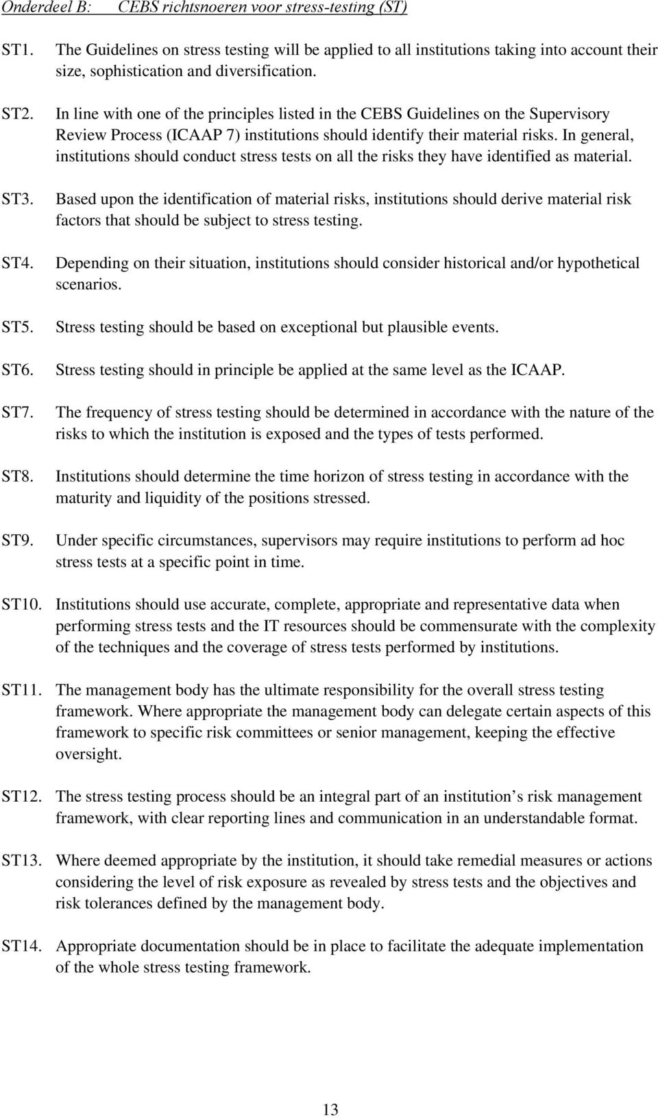 In line with one of the principles listed in the CEBS Guidelines on the Supervisory Review Process (ICAAP 7) institutions should identify their material risks.