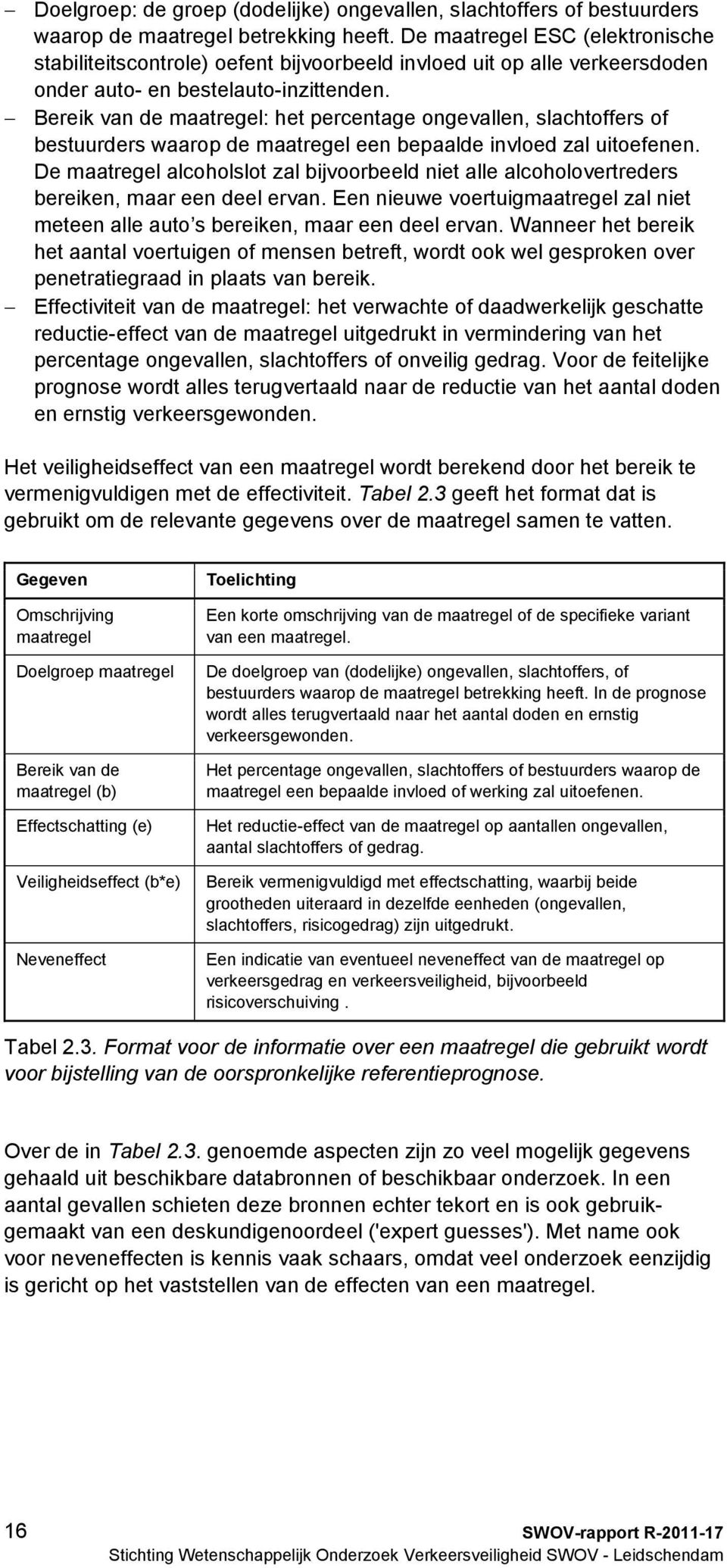 Bereik van de maatregel: het percentage ongevallen, slachtoffers of bestuurders waarop de maatregel een bepaalde invloed zal uitoefenen.