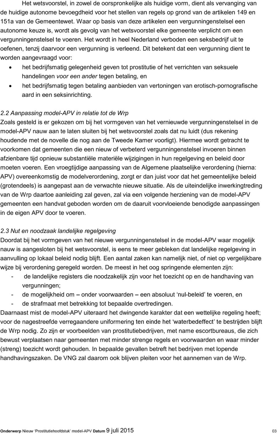 Het wordt in heel Nederland verboden een seksbedrijf uit te oefenen, tenzij daarvoor een vergunning is verleend.