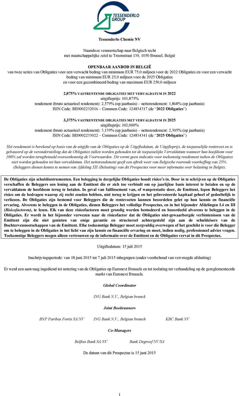 250,0 miljoen 2,875% VASTRENTENDE OBLIGATIES MET VERVALDATUM IN 2022 uitgifteprijs: 101,875% rendement (bruto actuarieel rendement): 2,579% (op jaarbasis) nettorendement: 1,868% (op jaarbasis) ISIN