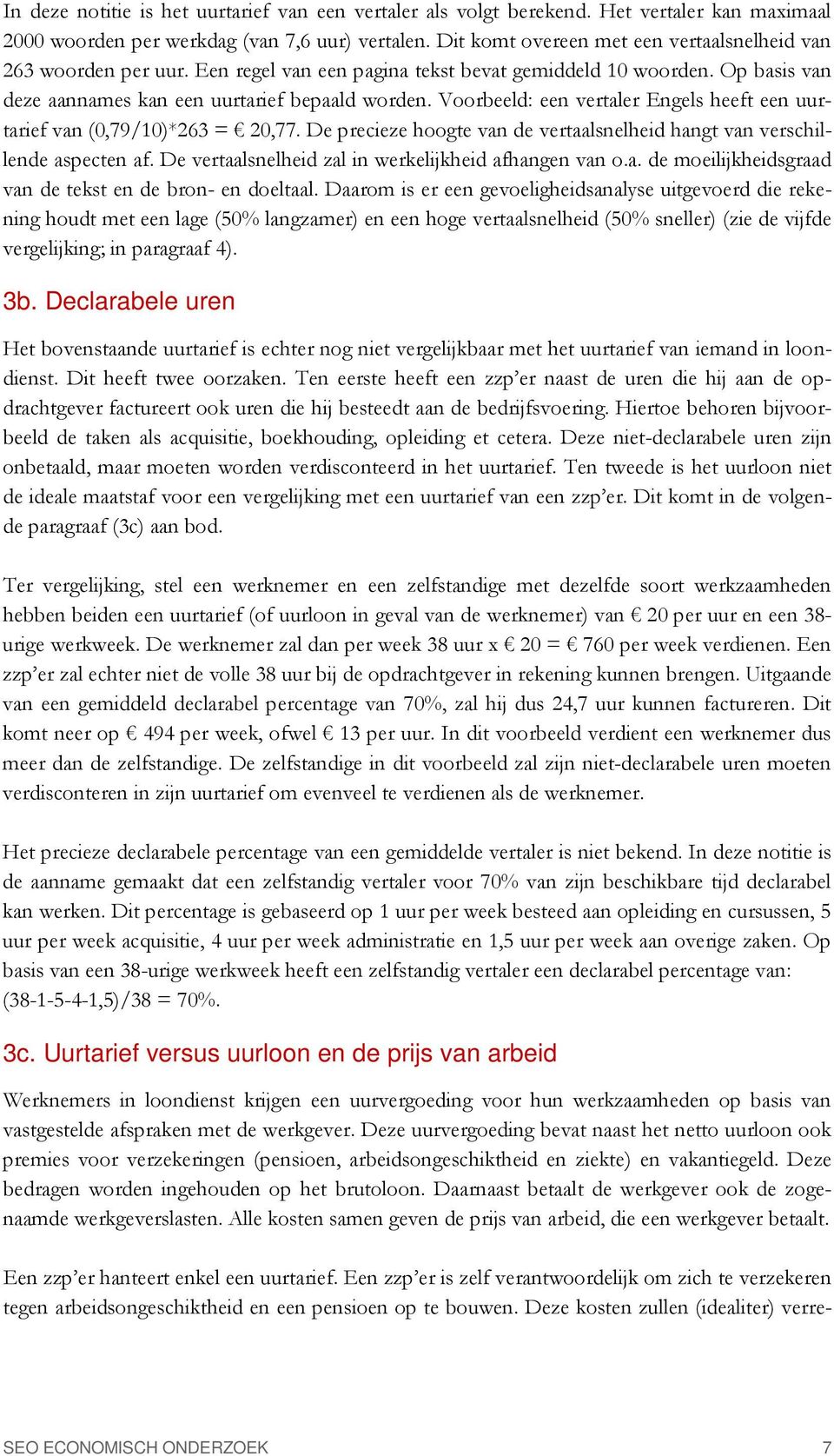 Voorbeeld: een vertaler Engels heeft een uurtarief van (0,79/10)*263 = 20,77. De precieze hoogte van de vertaalsnelheid hangt van verschillende aspecten af.