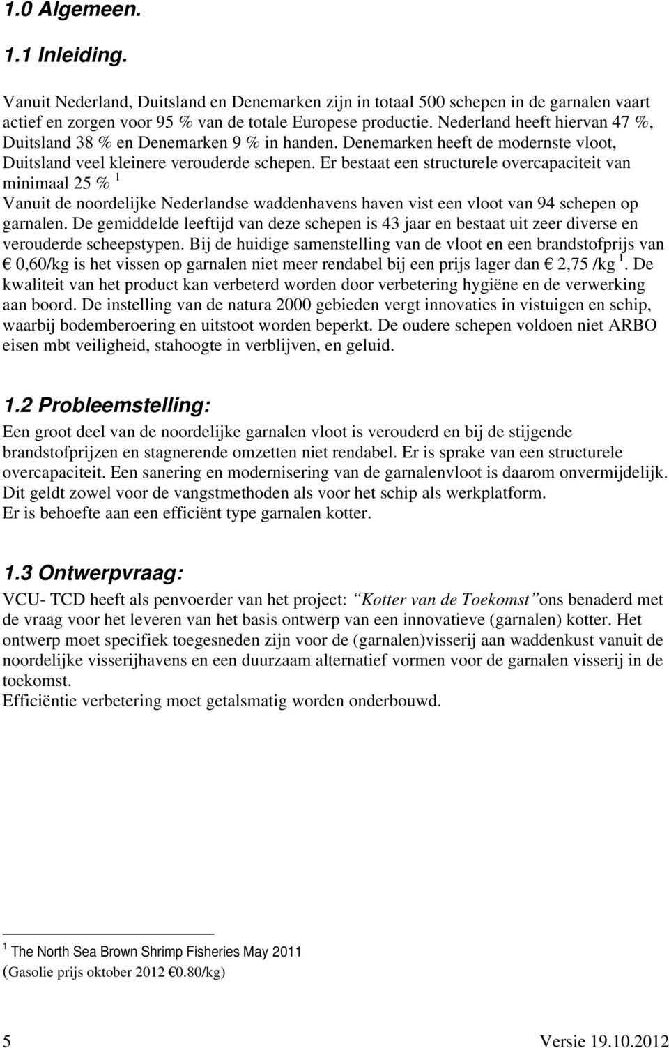 Er bestaat een structurele overcapaciteit van minimaal 25 % 1 Vanuit de noordelijke Nederlandse waddenhavens haven vist een vloot van 94 schepen op garnalen.