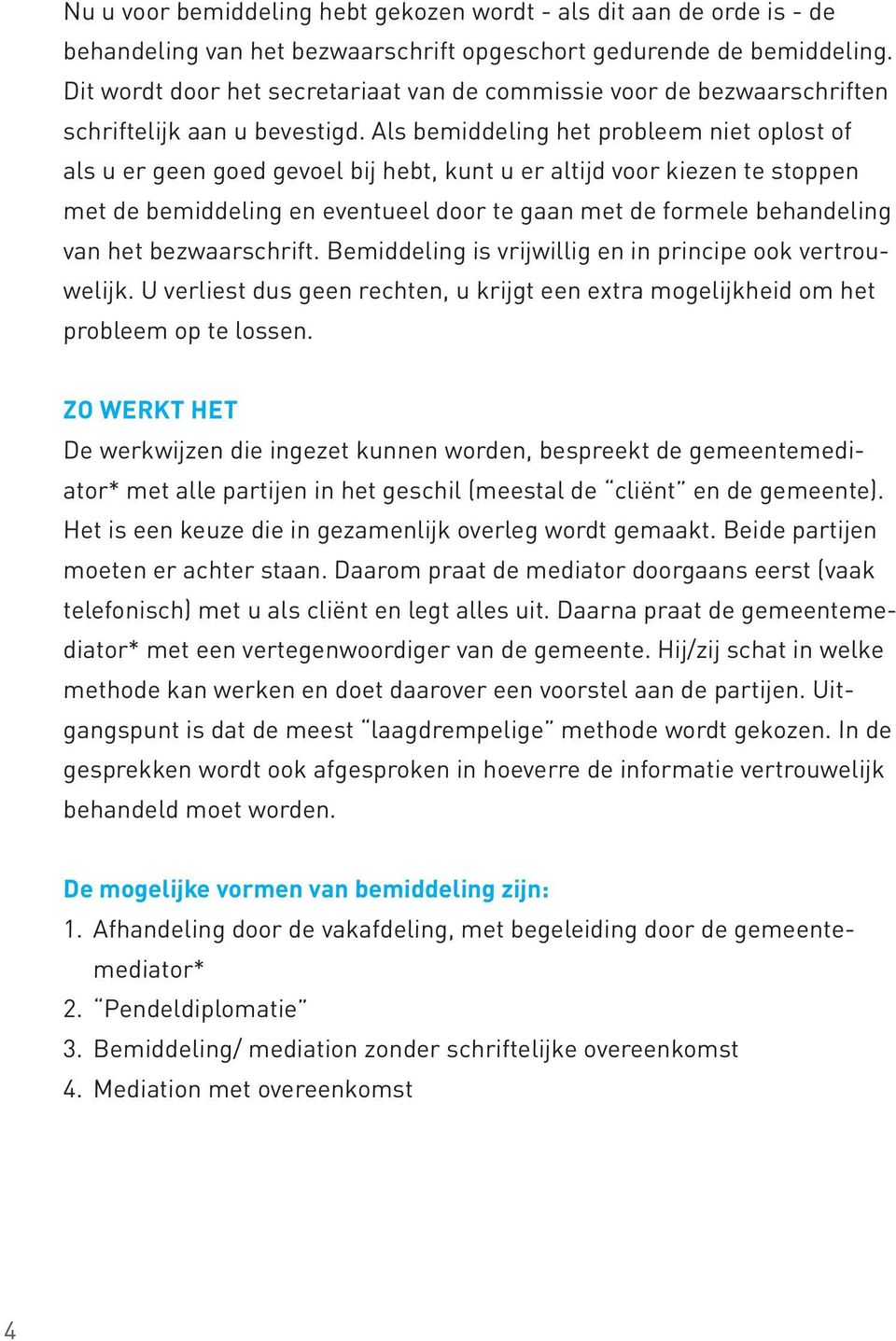 Als bemiddeling het probleem niet oplost of als u er geen goed gevoel bij hebt, kunt u er altijd voor kiezen te stoppen met de bemiddeling en eventueel door te gaan met de formele behandeling van het