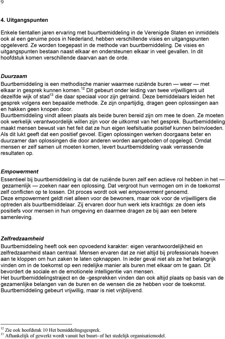 In dit hoofdstuk komen verschillende daarvan aan de orde. Duurzaam Buurtbemiddeling is een methodische manier waarmee ruziënde buren weer met elkaar in gesprek kunnen komen.