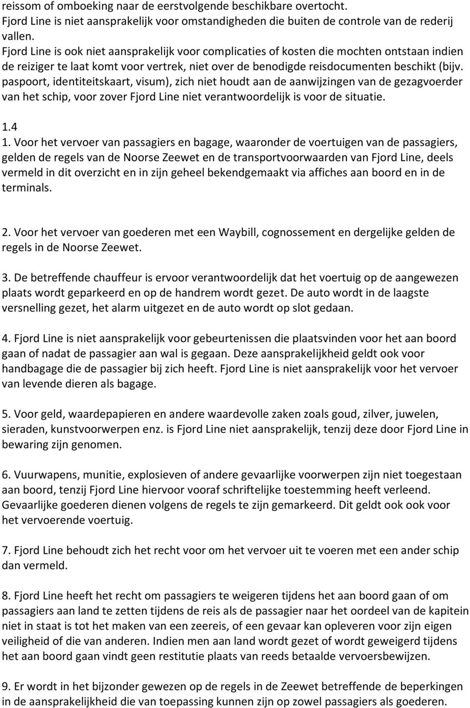 paspoort, identiteitskaart, visum), zich niet houdt aan de aanwijzingen van de gezagvoerder van het schip, voor zover Fjord Line niet verantwoordelijk is voor de situatie. 1.4 1.