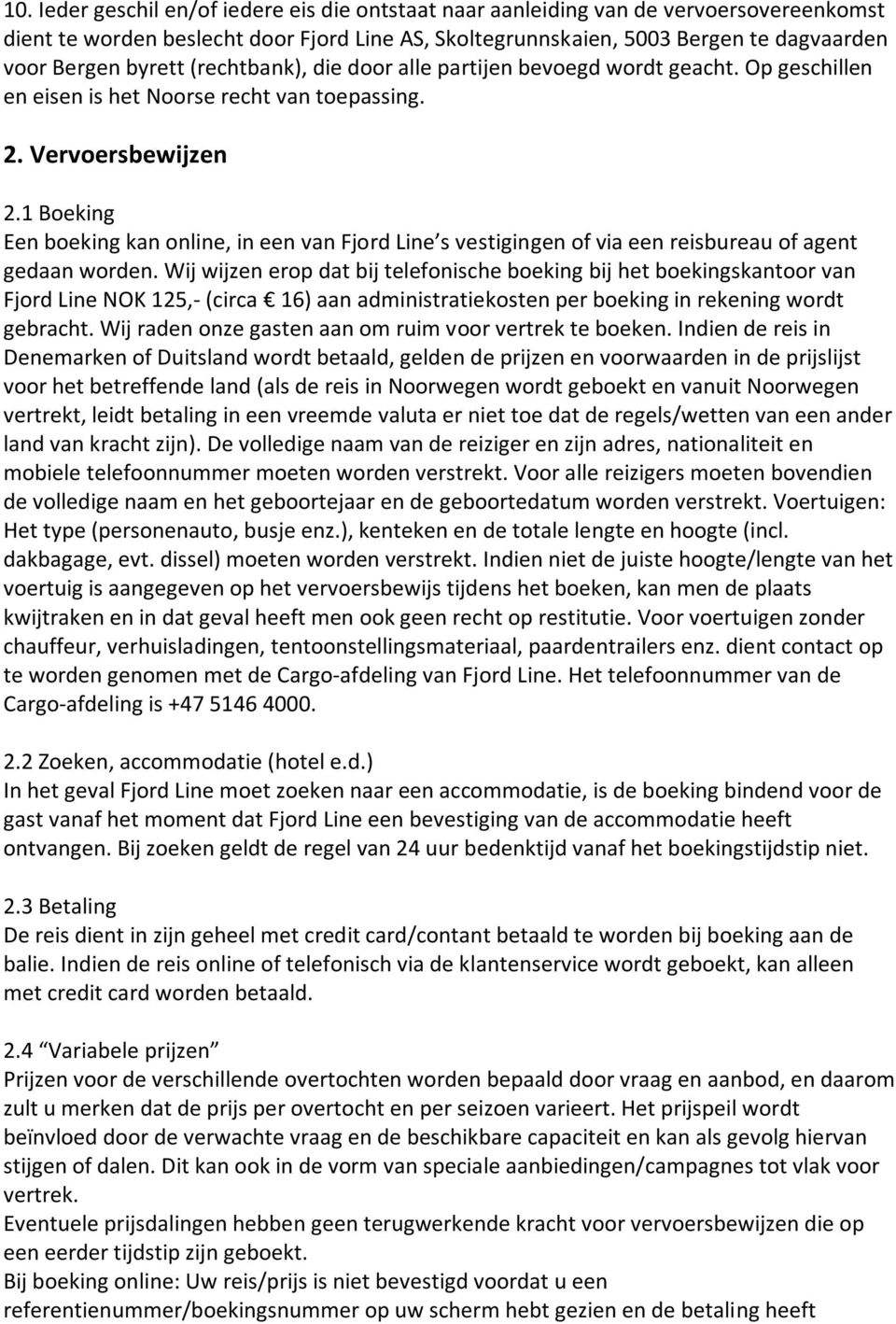 1 Boeking Een boeking kan online, in een van Fjord Line s vestigingen of via een reisbureau of agent gedaan worden.