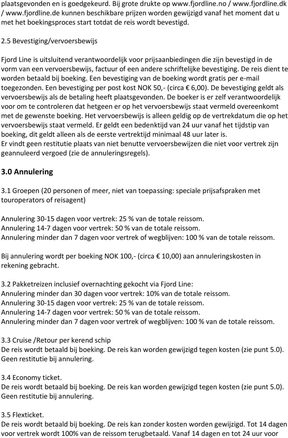 De reis dient te worden betaald bij boeking. Een bevestiging van de boeking wordt gratis per e-mail toegezonden. Een bevestiging per post kost NOK 50,- (circa 6,00).