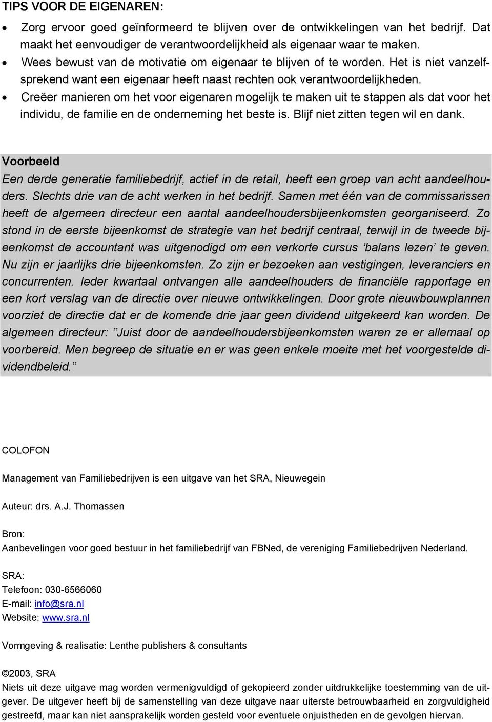 Creëer manieren om het voor eigenaren mogelijk te maken uit te stappen als dat voor het individu, de familie en de onderneming het beste is. Blijf niet zitten tegen wil en dank.